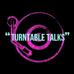 "TURNTABLE TALKS"