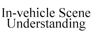 IN-VEHICLE SCENE UNDERSTANDING