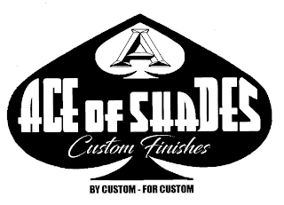 A ACE OF SHADES CUSTOM FINISHES BY CUSTOM-FOR CUSTOM