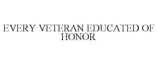 EVERY VETERAN EDUCATED OF HONOR