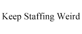 KEEP STAFFING WEIRD