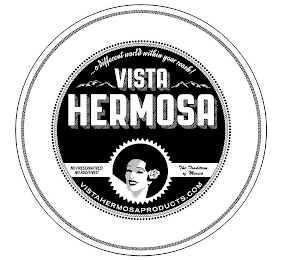 ... A DIFFERENT WORLD WITHIN YOUR REACH! VISTA HERMOSA NO PRESERVATIVES! NO ADDITIVES! THE TRADITION OF MEXICO VISTAHERMOSAPRODUCTS.COM