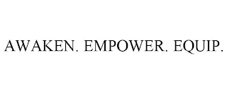 AWAKEN. EMPOWER. EQUIP.