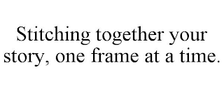 STITCHING TOGETHER YOUR STORY, ONE FRAME AT A TIME.