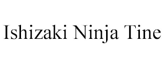 ISHIZAKI NINJA TINE