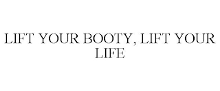 LIFT YOUR BOOTY, LIFT YOUR LIFE