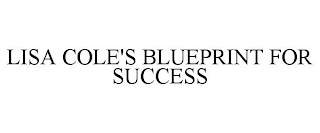 LISA COLE'S BLUEPRINT FOR SUCCESS