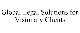 GLOBAL LEGAL SOLUTIONS FOR VISIONARY CLIENTS