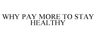 WHY PAY MORE TO STAY HEALTHY