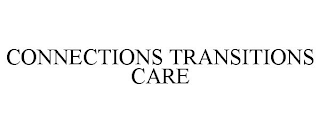 CONNECTIONS TRANSITIONS CARE