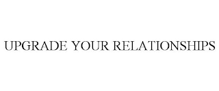 UPGRADE YOUR RELATIONSHIPS