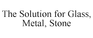 THE SOLUTION FOR GLASS, METAL, STONE