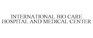 INTERNATIONAL BIO CARE HOSPITAL AND MEDICAL CENTER