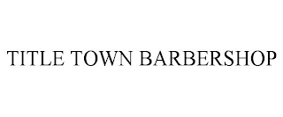 TITLE TOWN BARBERSHOP