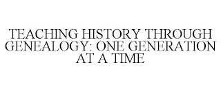 TEACHING HISTORY THROUGH GENEALOGY: ONE GENERATION AT A TIME