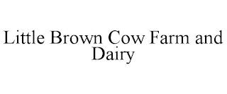 LITTLE BROWN COW FARM AND DAIRY