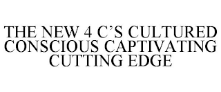 THE NEW 4 C'S CULTURED CONSCIOUS CAPTIVATING CUTTING EDGE