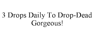 3 DROPS DAILY TO DROP-DEAD GORGEOUS!