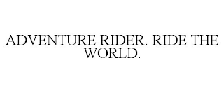 ADVENTURE RIDER. RIDE THE WORLD.