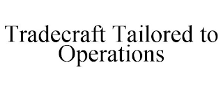 TRADECRAFT TAILORED TO OPERATIONS