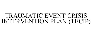 TRAUMATIC EVENT CRISIS INTERVENTION PLAN (TECIP)