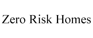 ZERO RISK HOMES