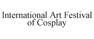 INTERNATIONAL ART FESTIVAL OF COSPLAY