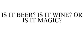 IS IT BEER? IS IT WINE? OR IS IT MAGIC?