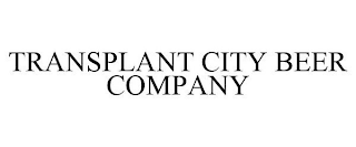 TRANSPLANT CITY BEER COMPANY