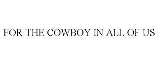 FOR THE COWBOY IN ALL OF US