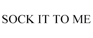 SOCK IT TO ME