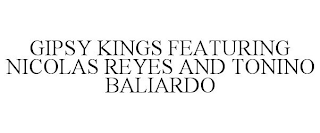 GIPSY KINGS FEATURING NICOLAS REYES ANDTONINO BALIARDO