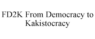 FD2K FROM DEMOCRACY TO KAKISTOCRACY