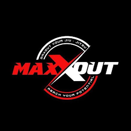 MAXXOUT MAXOUT YOUR JIU · JITSU REACH YOUR POTENTIAL