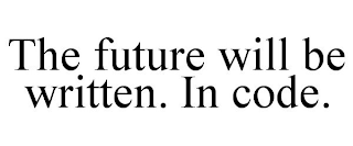 THE FUTURE WILL BE WRITTEN. IN CODE.