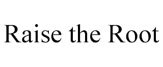 RAISE THE ROOT