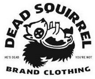 DEAD SQUIRREL BRAND CLOTHING HE'S DEAD YOU'RE NOT X