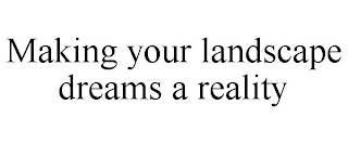 MAKING YOUR LANDSCAPE DREAMS A REALITY