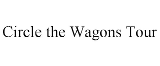 CIRCLE THE WAGONS TOUR