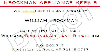 BROCKMAN APPLIANCE REPAIR WE METICULOUSLY SET THE BAR IN QUALITY WILLIAM BROCKMAN CALL OR TEXT: 501-291-9987 WILLIAN@BROCKMANAPPLIANCEREPAIR.COM P.O. BOX 717 NORTH LITTLE ROCK, AR 72115-0717