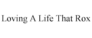 LOVING A LIFE THAT ROX