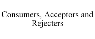 CONSUMERS, ACCEPTORS AND REJECTERS