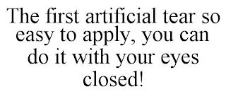 THE FIRST ARTIFICIAL TEAR SO EASY TO APPLY, YOU CAN DO IT WITH YOUR EYES CLOSED!