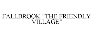 FALLBROOK "THE FRIENDLY VILLAGE"