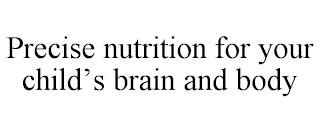 PRECISE NUTRITION FOR YOUR CHILD'S BRAIN AND BODY