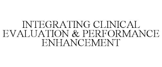 INTEGRATING CLINICAL EVALUATION & PERFORMANCE ENHANCEMENT