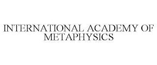 INTERNATIONAL ACADEMY OF METAPHYSICS