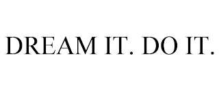 DREAM IT. DO IT.