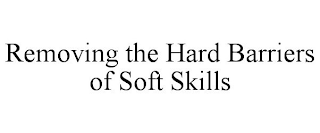 REMOVING THE HARD BARRIERS OF SOFT SKILLS