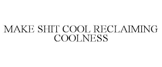 MAKE SHIT COOL RECLAIMING COOLNESS